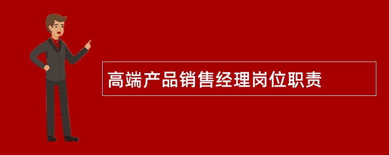 高端产品销售经理岗位职责