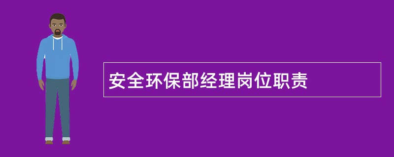 安全环保部经理岗位职责