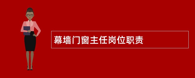 幕墙门窗主任岗位职责