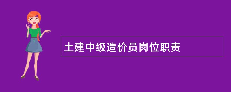 土建中级造价员岗位职责