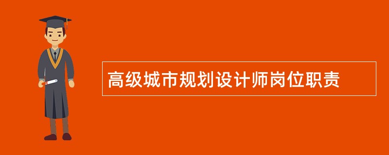 高级城市规划设计师岗位职责