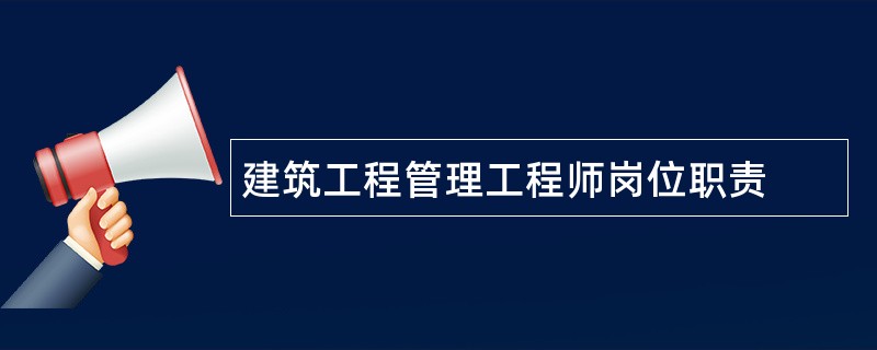 建筑工程管理工程师岗位职责