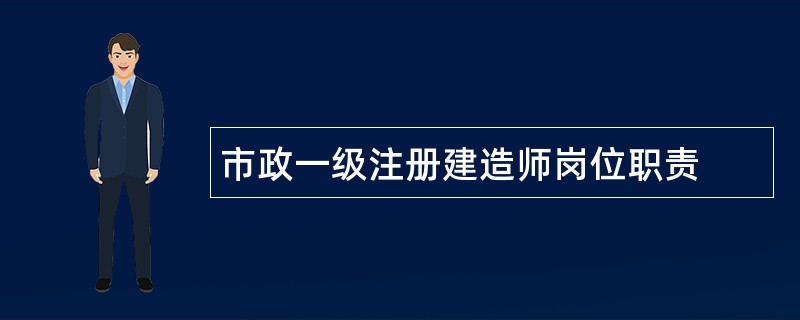 市政一级注册建造师岗位职责