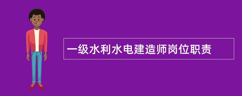 一级水利水电建造师岗位职责