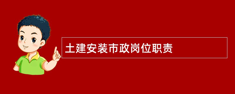 土建安装市政岗位职责