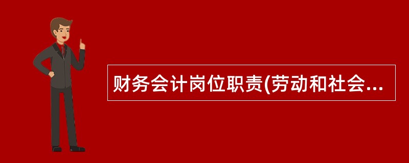 财务会计岗位职责(劳动和社会保障局)