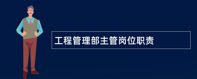 工程管理部主管岗位职责