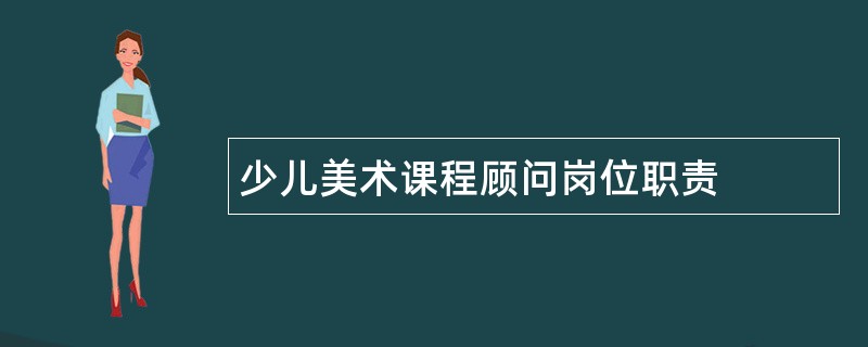 少儿美术课程顾问岗位职责