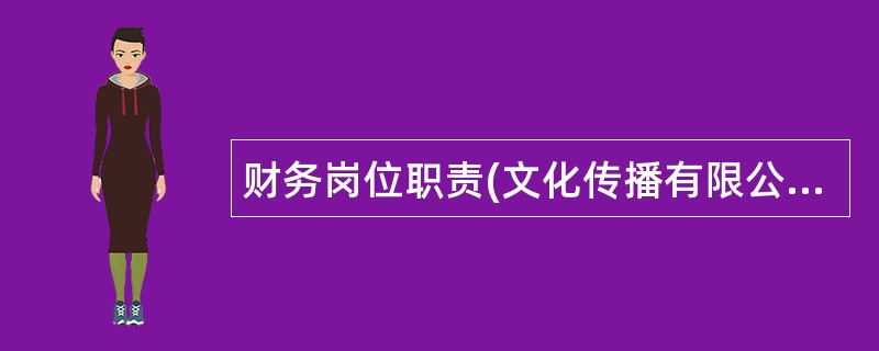 财务岗位职责(文化传播有限公司)