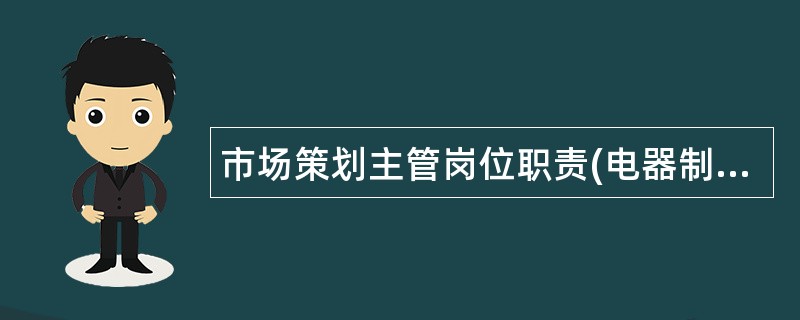 市场策划主管岗位职责(电器制造公司)