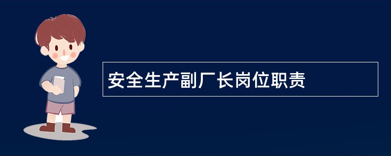 安全生产副厂长岗位职责