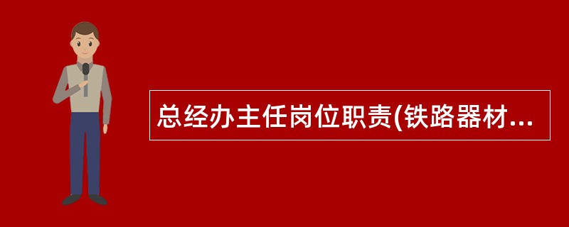 总经办主任岗位职责(铁路器材公司)