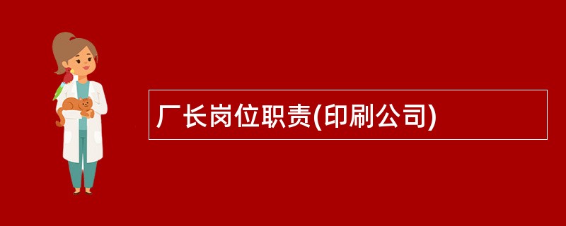 厂长岗位职责(印刷公司)