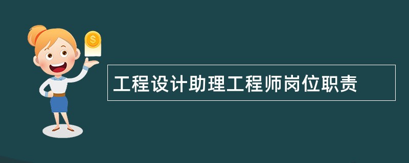 工程设计助理工程师岗位职责