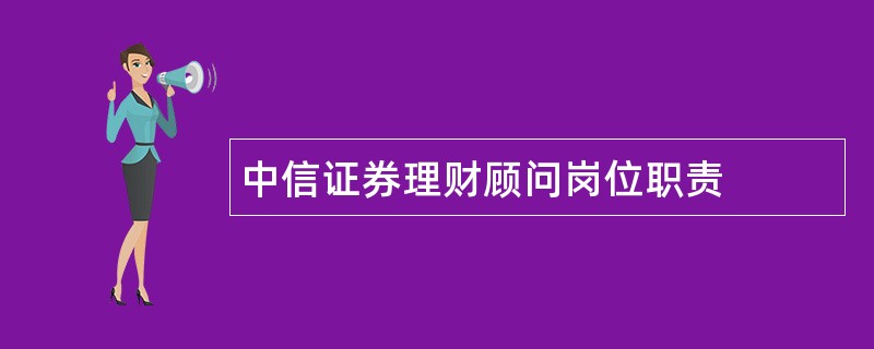 中信证券理财顾问岗位职责