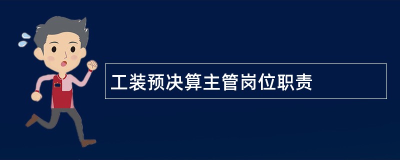 工装预决算主管岗位职责