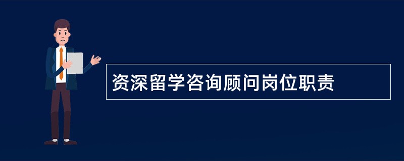 资深留学咨询顾问岗位职责