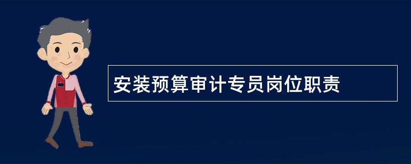 安装预算审计专员岗位职责