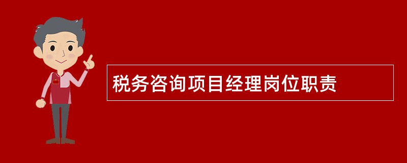 税务咨询项目经理岗位职责