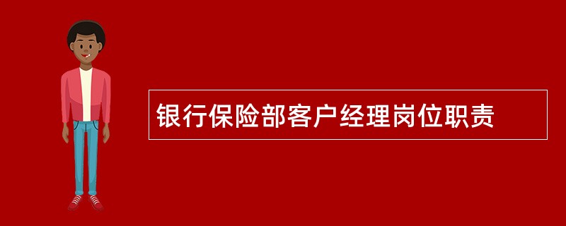 银行保险部客户经理岗位职责