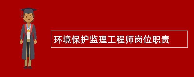 环境保护监理工程师岗位职责