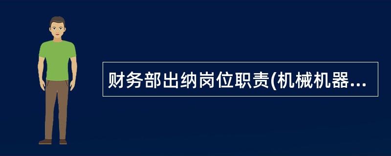 财务部出纳岗位职责(机械机器设备)