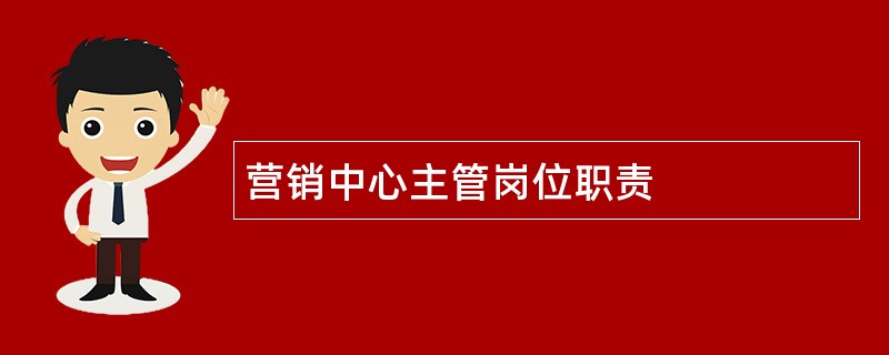 营销中心主管岗位职责