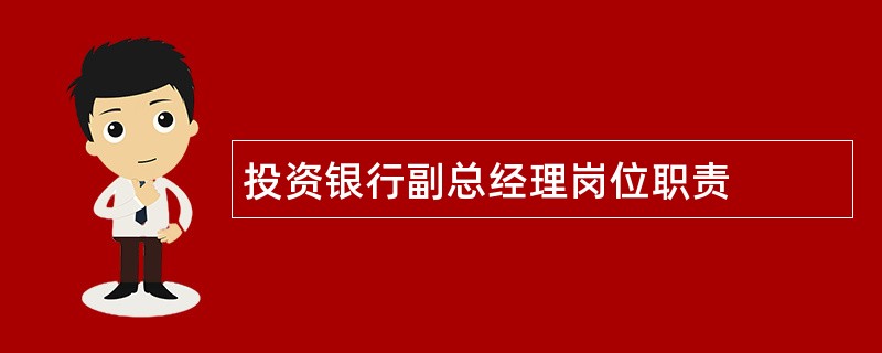 投资银行副总经理岗位职责