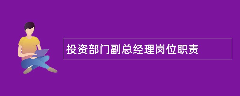 投资部门副总经理岗位职责