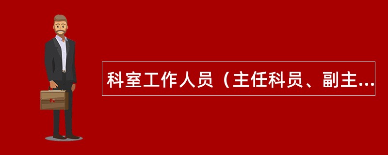 科室工作人员（主任科员、副主任科员、科员、办事员）安全生产岗位职责