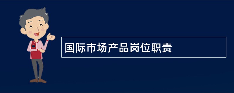 国际市场产品岗位职责