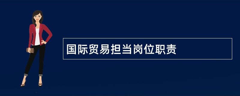 国际贸易担当岗位职责