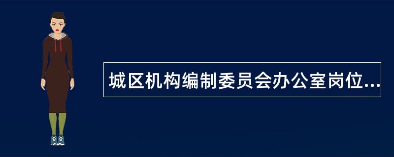 城区机构编制委员会办公室岗位职责