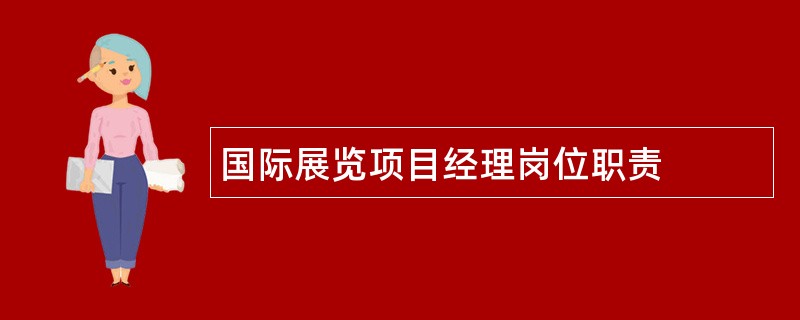 国际展览项目经理岗位职责