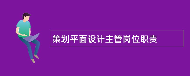 策划平面设计主管岗位职责