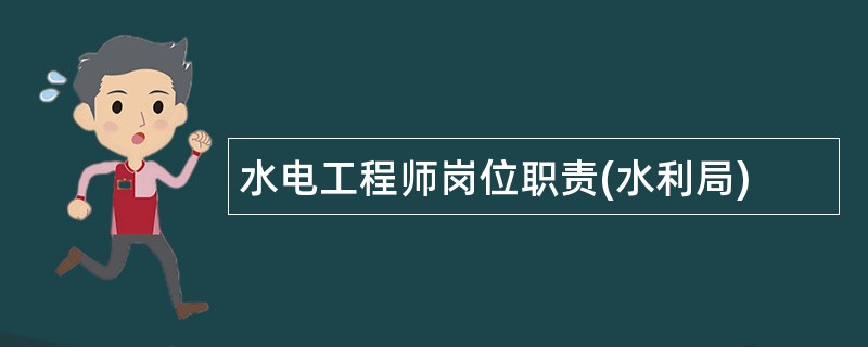 水电工程师岗位职责(水利局)