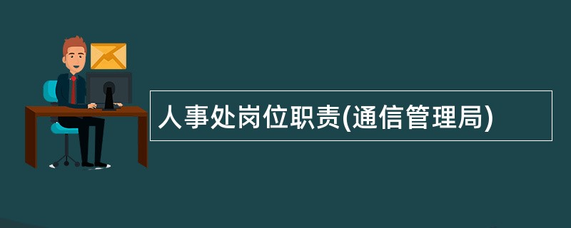 人事处岗位职责(通信管理局)