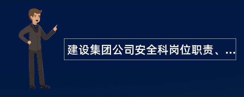 建设集团公司安全科岗位职责、权限及人员岗位职责