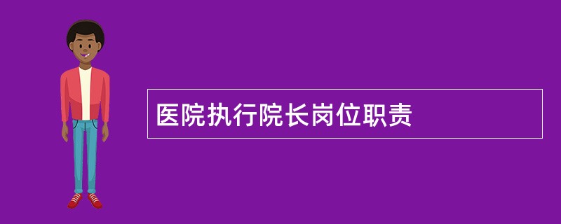 医院执行院长岗位职责