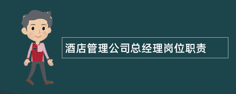 酒店管理公司总经理岗位职责