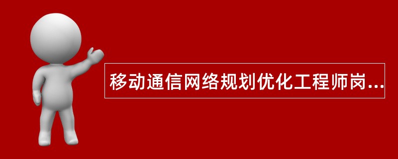 移动通信网络规划优化工程师岗位职责