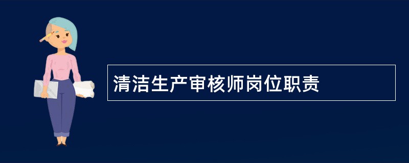 清洁生产审核师岗位职责