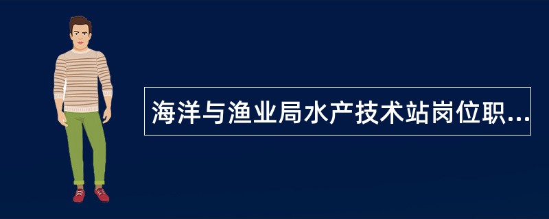 海洋与渔业局水产技术站岗位职责