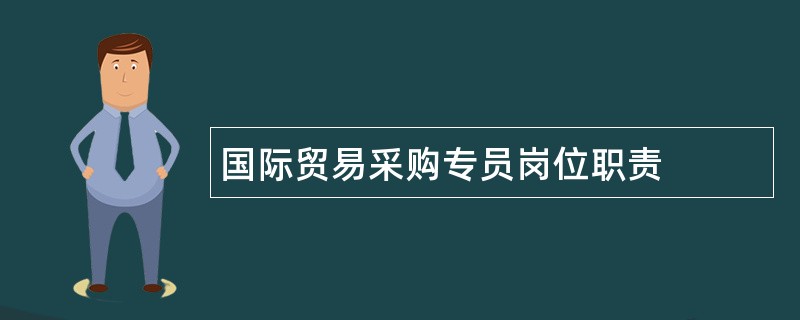 国际贸易采购专员岗位职责