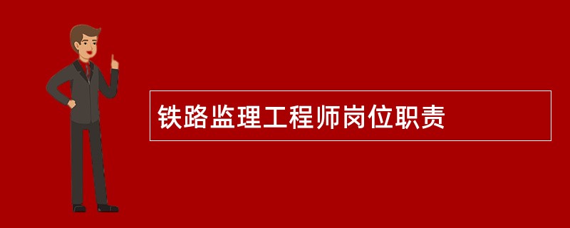 铁路监理工程师岗位职责