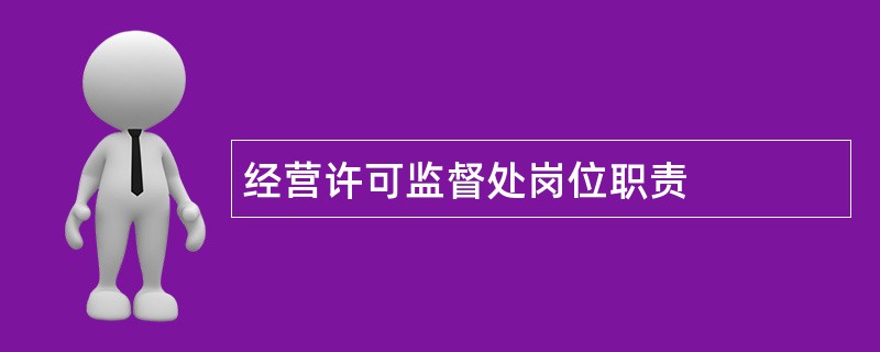 经营许可监督处岗位职责