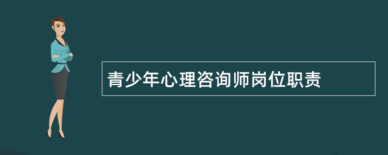 青少年心理咨询师岗位职责