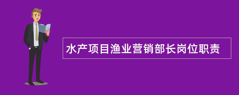 水产项目渔业营销部长岗位职责