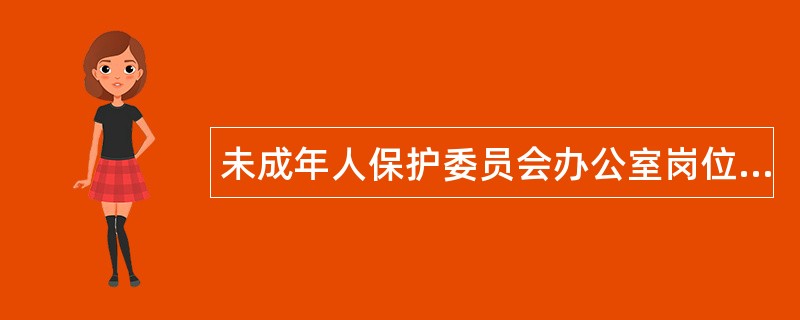 未成年人保护委员会办公室岗位职责