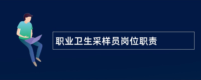 职业卫生采样员岗位职责